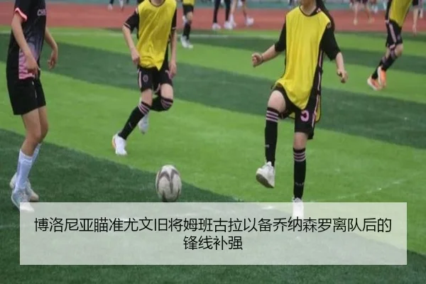 博洛尼亚瞄准尤文旧将姆班古拉以备乔纳森罗离队后的锋线补强 | ayx.comapp